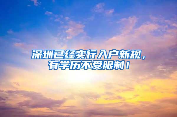 深圳已经实行入户新规，有学历不受限制！