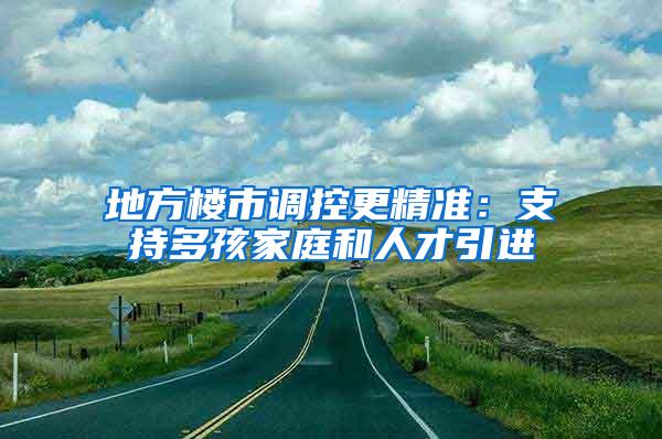 地方楼市调控更精准：支持多孩家庭和人才引进