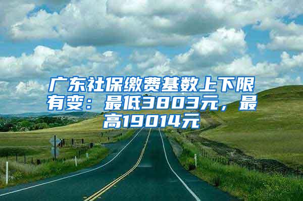 广东社保缴费基数上下限有变：最低3803元，最高19014元