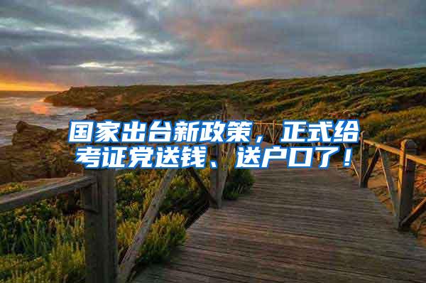 国家出台新政策，正式给考证党送钱、送户口了！