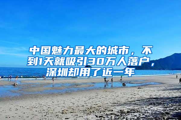 中国魅力最大的城市，不到1天就吸引30万人落户，深圳却用了近一年