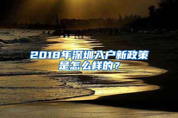 2018年深圳入户新政策是怎么样的？