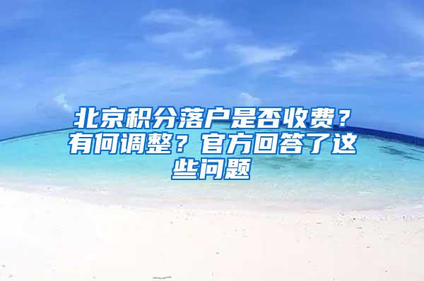 北京积分落户是否收费？有何调整？官方回答了这些问题