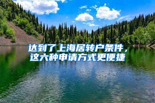 达到了上海居转户条件，这六种申请方式更便捷