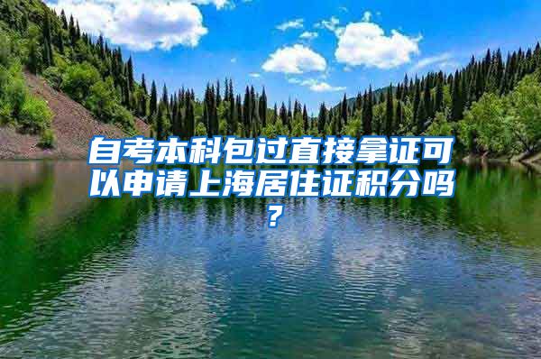 自考本科包过直接拿证可以申请上海居住证积分吗？