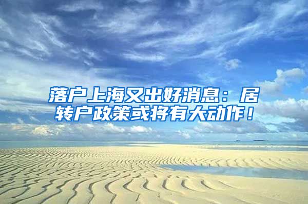 落户上海又出好消息：居转户政策或将有大动作！