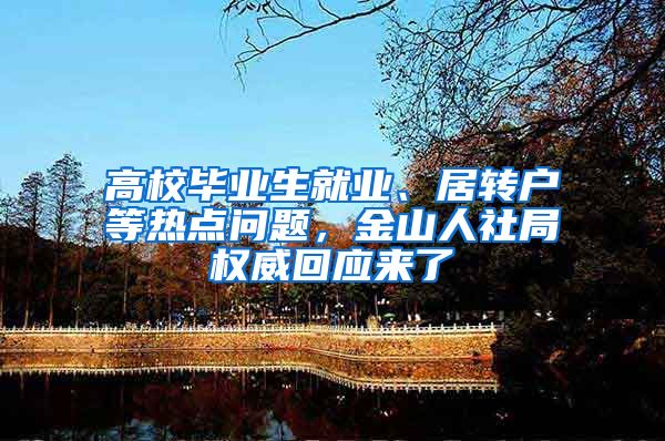 高校毕业生就业、居转户等热点问题，金山人社局权威回应来了→