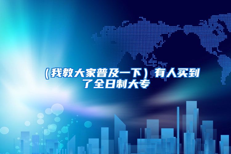 （我教大家普及一下）有人买到了全日制大专