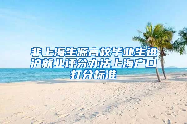 非上海生源高校毕业生进沪就业评分办法上海户口打分标准