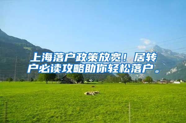 上海落户政策放宽！居转户必读攻略助你轻松落户。