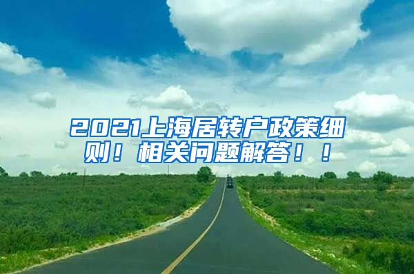 2021上海居转户政策细则！相关问题解答！！