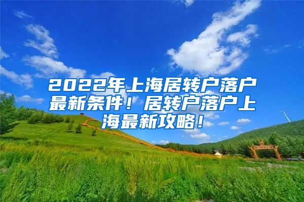 2022年上海居转户落户最新条件！居转户落户上海最新攻略！