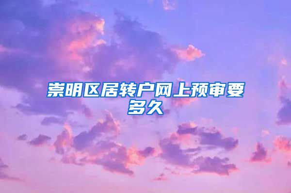 崇明区居转户网上预审要多久
