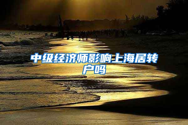 中级经济师影响上海居转户吗