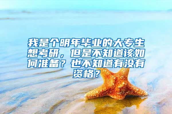 我是个明年毕业的大专生想考研，但是不知道该如何准备？也不知道有没有资格？