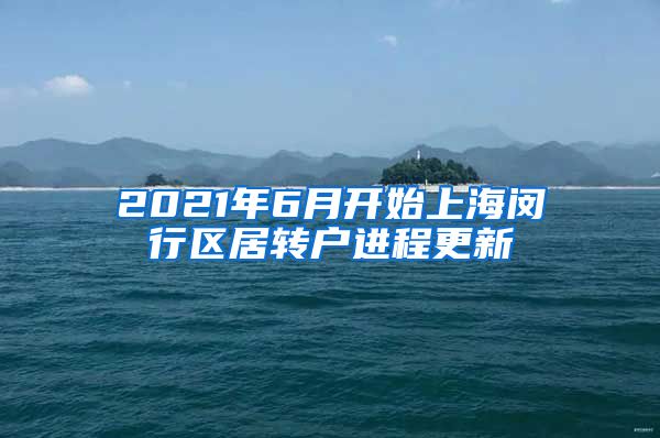 2021年6月开始上海闵行区居转户进程更新
