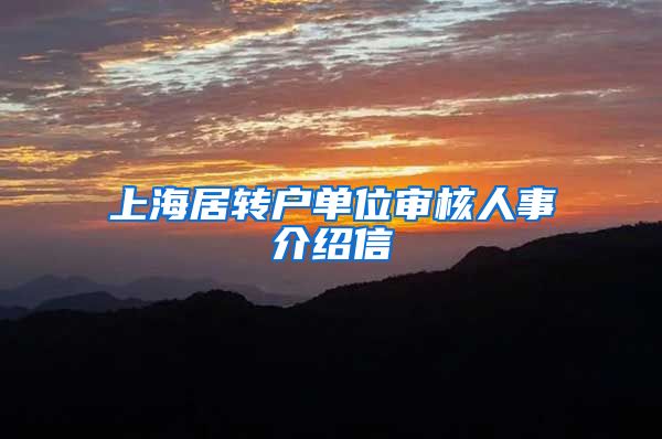 上海居转户单位审核人事介绍信