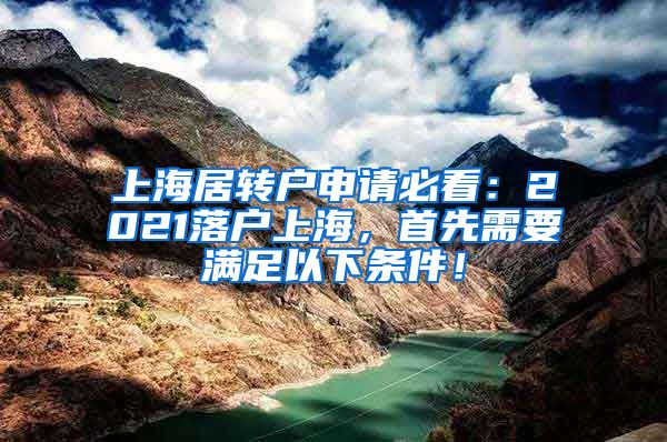 上海居转户申请必看：2021落户上海，首先需要满足以下条件！