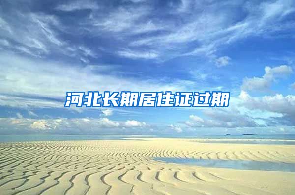 河北长期居住证过期