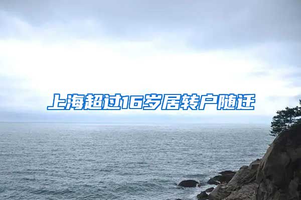 上海超过16岁居转户随迁