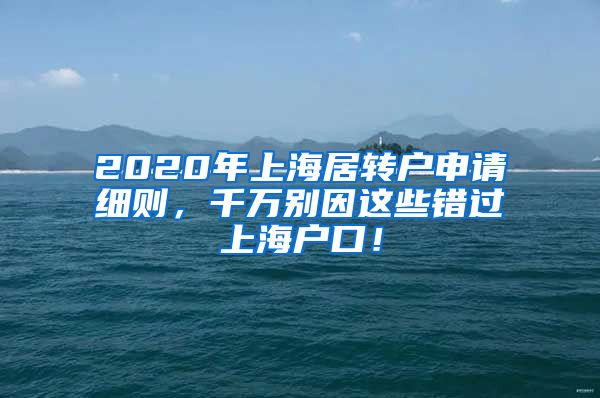 2020年上海居转户申请细则，千万别因这些错过上海户口！