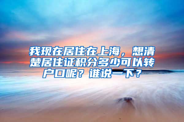 我现在居住在上海，想清楚居住证积分多少可以转户口呢？谁说一下？