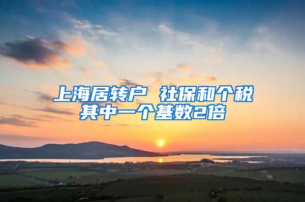 上海居转户 社保和个税其中一个基数2倍