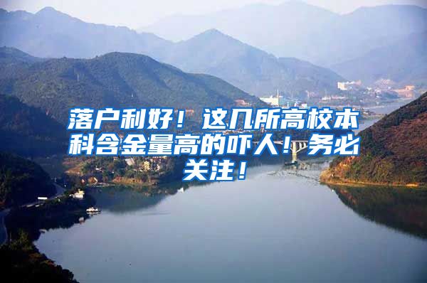 落户利好！这几所高校本科含金量高的吓人！务必关注！