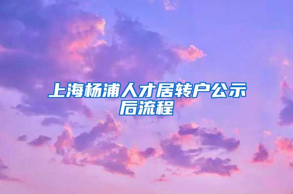 上海杨浦人才居转户公示后流程