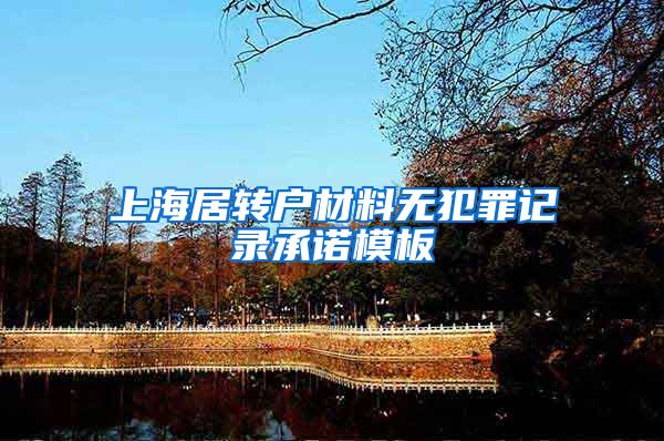 上海居转户材料无犯罪记录承诺模板