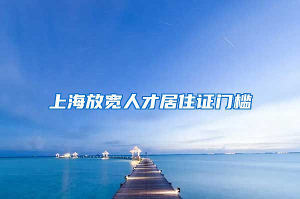 上海放宽人才居住证门槛