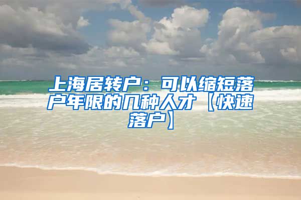 上海居转户：可以缩短落户年限的几种人才【快速落户】