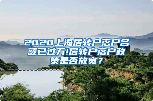 2020上海居转户落户名额已过万!居转户落户政策是否放宽？