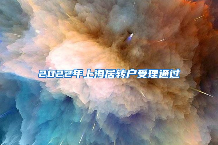 2022年上海居转户受理通过