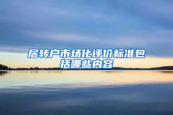 居转户市场化评价标准包括哪些内容