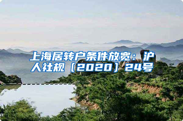 上海居转户条件放宽：沪人社规〔2020〕24号
