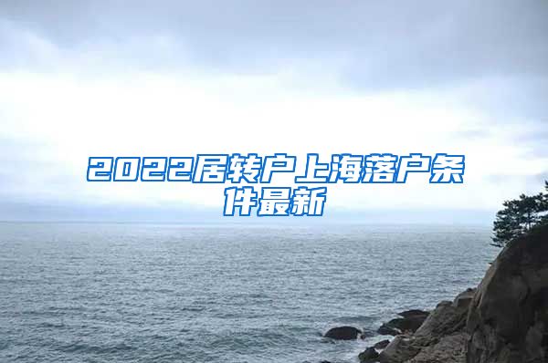 2022居转户上海落户条件最新