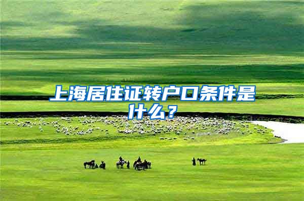 上海居住证转户口条件是什么？