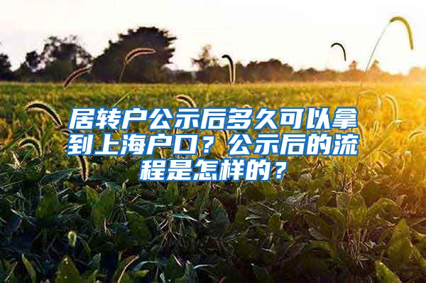 居转户公示后多久可以拿到上海户口？公示后的流程是怎样的？