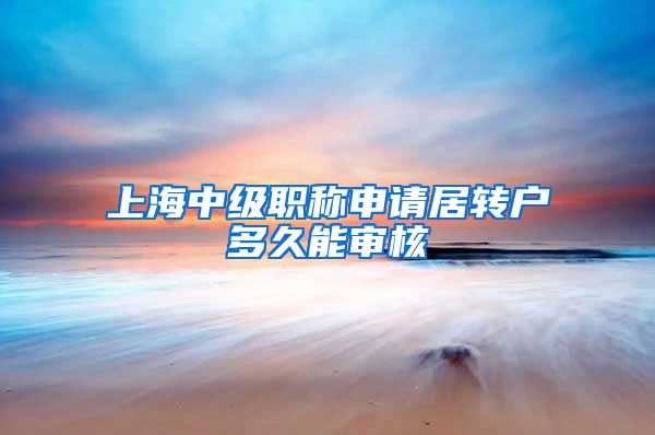 上海中级职称申请居转户多久能审核