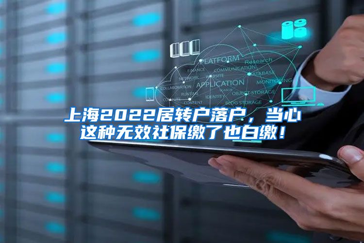 上海2022居转户落户，当心这种无效社保缴了也白缴！