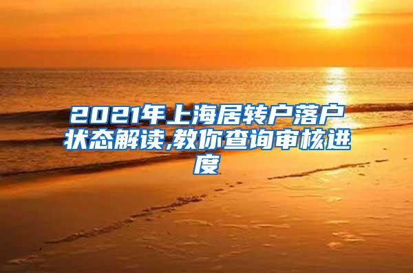 2021年上海居转户落户状态解读,教你查询审核进度