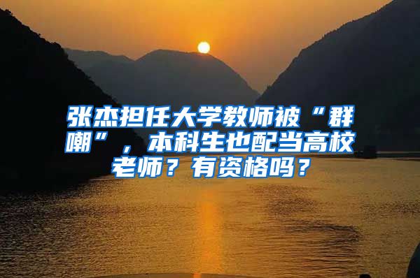 张杰担任大学教师被“群嘲”，本科生也配当高校老师？有资格吗？