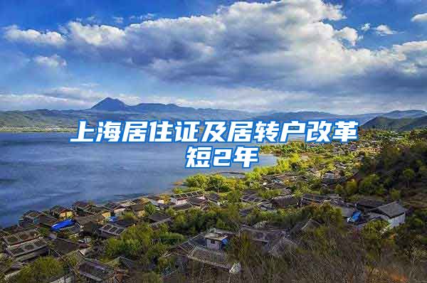 上海居住证及居转户改革 短2年