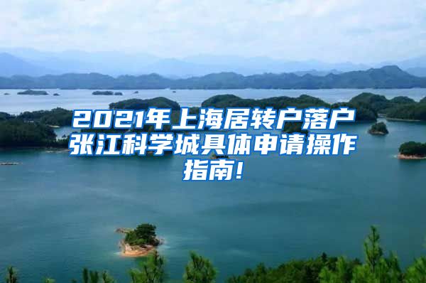 2021年上海居转户落户张江科学城具体申请操作指南!