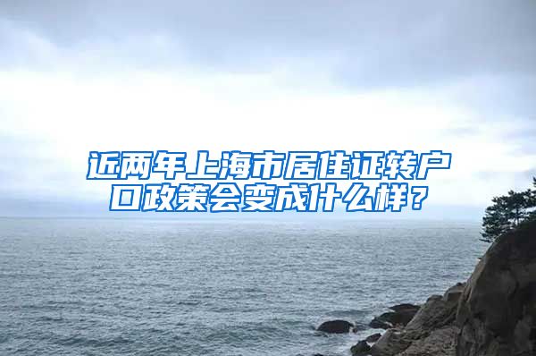 近两年上海市居住证转户口政策会变成什么样？
