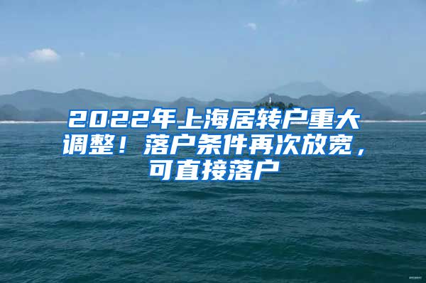 2022年上海居转户重大调整！落户条件再次放宽，可直接落户