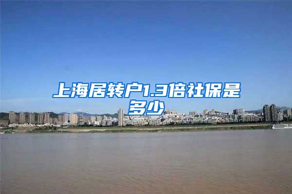 上海居转户1.3倍社保是多少