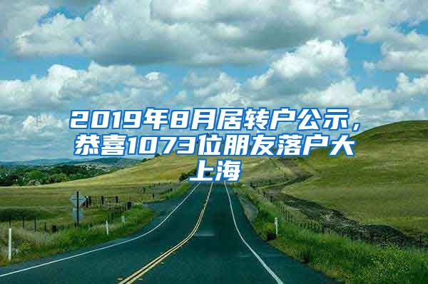 2019年8月居转户公示，恭喜1073位朋友落户大上海