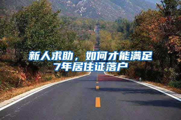 新人求助，如何才能满足7年居住证落户